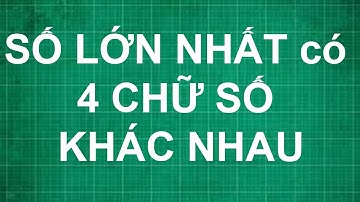 Cách tìm số lớn nhất có 4 chữ số khác nhau | toán lớp 1, 2, 3, 4, 5