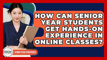 How Can Senior Year Students Get Hands-on Experience In Online Classes? - Senior Year Strategies