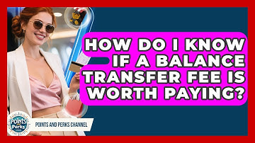 How Do I Know If A Balance Transfer Fee Is Worth Paying? - Points and Perks Channel