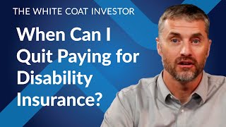 When Can I Quit Paying for Disability Insurance As A Doctor?
