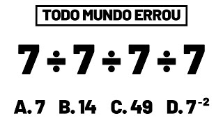 7 ÷ 7 ÷ 7 ÷ 7 = ❓ (Ninguém Conseguiu!)