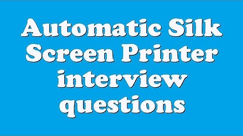 Automatic Silk Screen Printer interview questions
