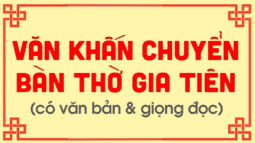 BÀI VĂN KHẤN CHUYỂN BÀN THỜ GIA TIÊN VỀ NHÀ MỚI - Gia Phong