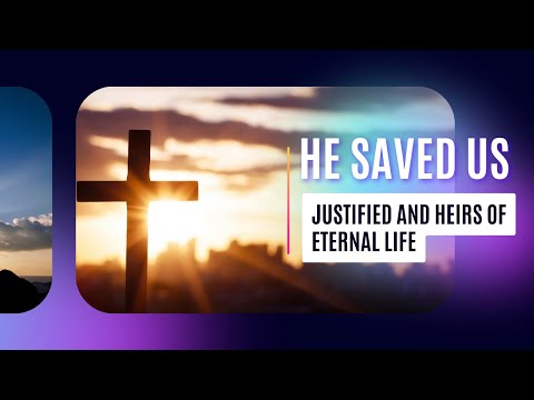 He Saved Us: Justified and Heirs of Eternal Life