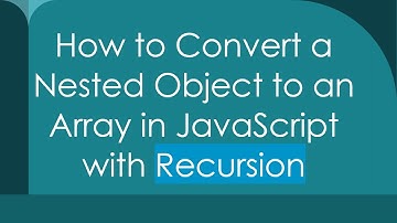 How to Convert a Nested Object to an Array in JavaScript with Recursion