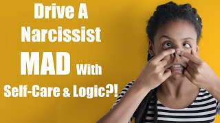 How To Drive A Narcissist MAD With Self-Care And Logic In 3 Steps