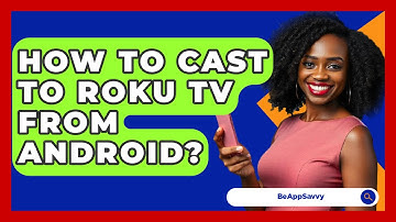 How To Cast To Roku TV From Android? - Be App Savvy