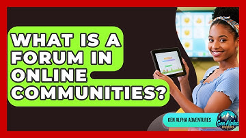 What Is A Forum In Online Communities? - Gen Alpha Adventures