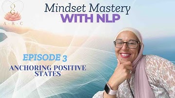 Mindset Mastery with NLP- Episode 3: Anchoring Positive States