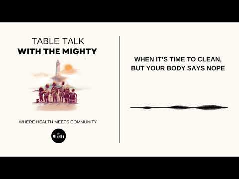Table Talk With The Mighty: When It’s Time to Clean, But Your Body Says Nope