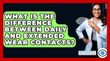 What Is The Difference Between Daily And Extended Wear Contacts? - Optometry Knowledge Base