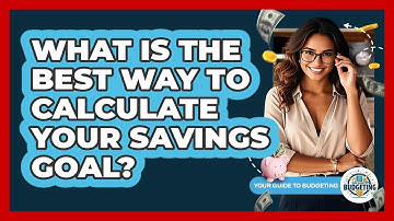 What Is The Best Way To Calculate Your Savings Goal? - Your Guide to Budgeting
