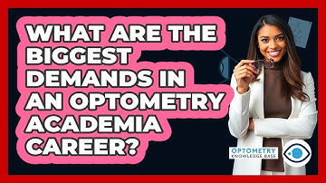 What Are The Biggest Demands In An Optometry Academia Career? - Optometry Knowledge Base