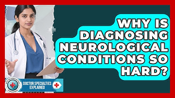 Why Is Diagnosing Neurological Conditions So Hard? - Doctor Specialties Explained