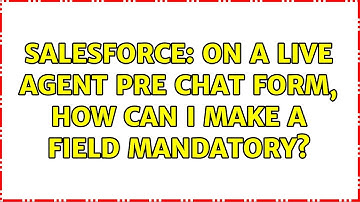 Salesforce: On a Live Agent Pre Chat form, how can I make a field mandatory? (3 Solutions!!)
