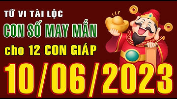 LIVE: CON SỐ MAY MẮN NGÀY MAI, NGÀY (10-06-2023) CHO 12 CON GIÁP: Số Tài lộc, Giàu có & Thịnh Vượng