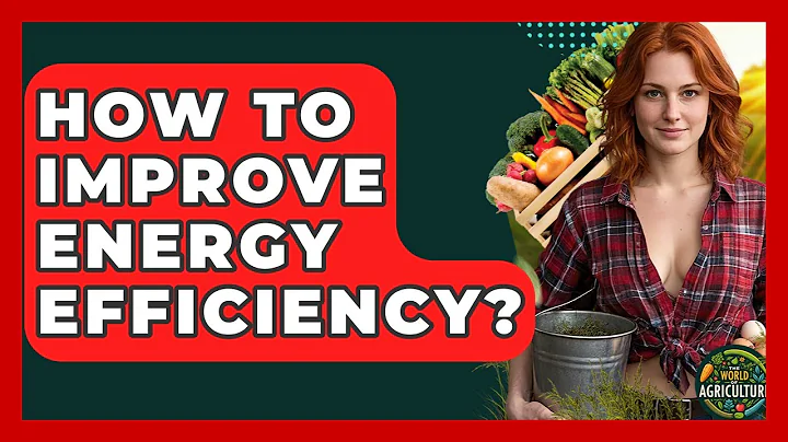 How To Improve Energy Efficiency? - The World of Agriculture