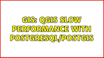 GIS: QGIS slow performance with PostgreSQL/PostGIS