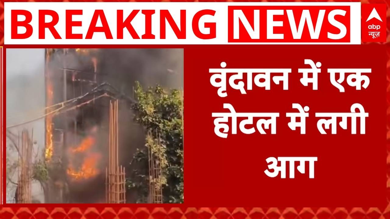 Mathura News: Vrindavan के होटल में लगी भीषण आग, उद्घाटन से पहले ही जलकर हुआ खाक  | Breaking News