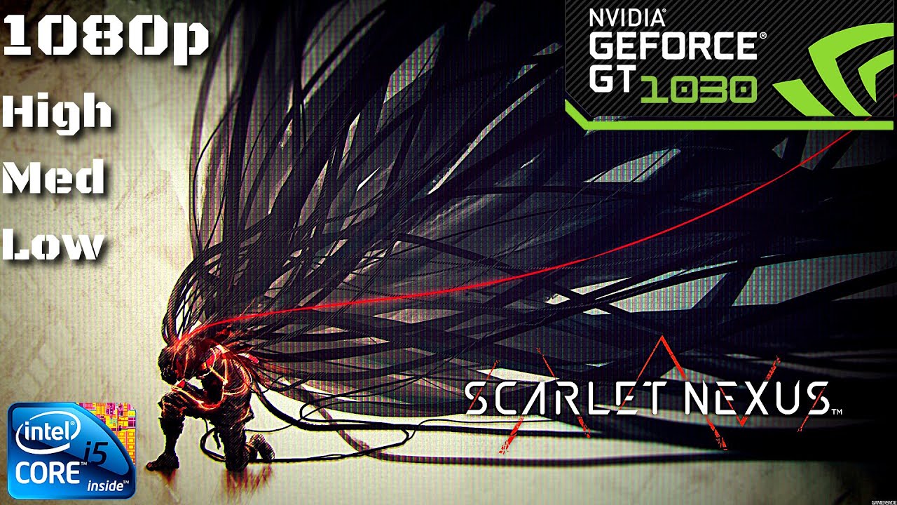 Scarlet Nexus | GT 1030 + i5-2400 | 1080p High Med Low