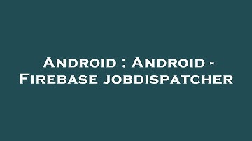 Android : Android - Firebase jobdispatcher