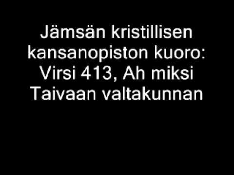 Jmsn kristillisen kansanopiston kuoro: Virsi 413, Ah miksi Taivaan valtakunnan