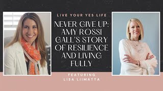 Never Give Up: Amy Rossi Gall’s story of Resilience and Living Fully!