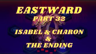 EASTWARD Part 32, ISABEL \& CHARON \& THE END GAME, NO COMMENTARY playthrough