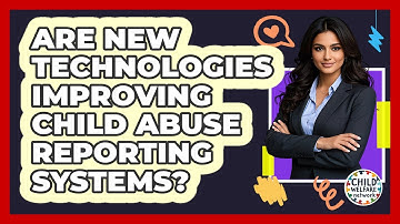 Are New Technologies Improving Child Abuse Reporting Systems? - Child Welfare Network