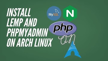 How to Install LEMP and phpMyAdmin On Arch Linux