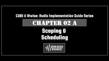 CUBE Wwise 2018: Chapter 02 A - Scheduling & Scoping