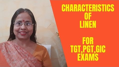 Characteristics of Linen: For TGT, PGT, NET, SET, UG, PG, GIC, LT & Other Comp Exams.