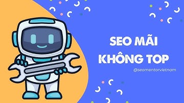 SEO website mãi không lên TOP? Nguyên nhân do đâu?