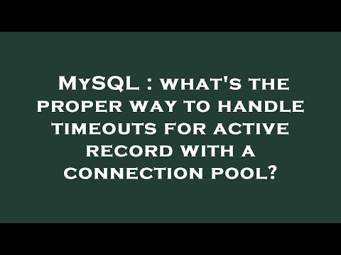 MySQL : what's the proper way to handle timeouts for active record with a connection pool?