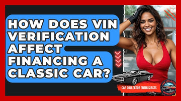 How Does VIN Verification Affect Financing A Classic Car? - Car Collector Enthusiasts