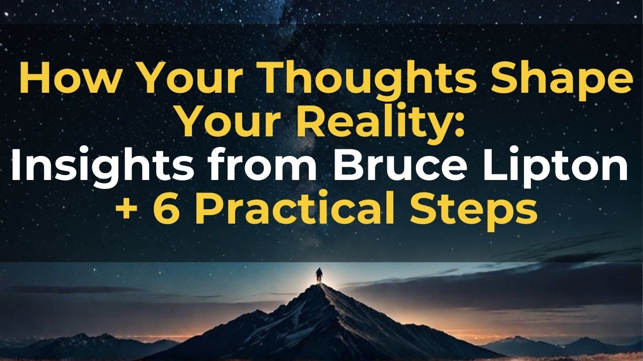 How Your Thoughts Shape Your Reality: Insights from Bruce Lipton + 6 Practical Steps 