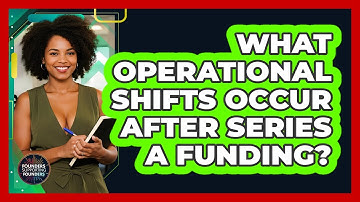 What Operational Shifts Occur After Series A Funding? - Founders Supporting Founders