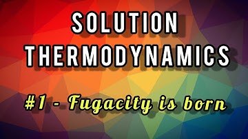 Solution Thermodynamics #1 - FUGACITY is born