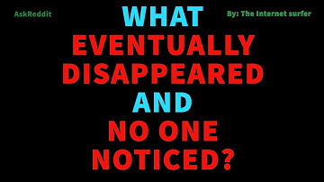 What eventually disappeared and no one noticed? #askreddit #reddit