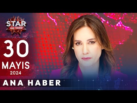 Star Ana Haber | 30 Mayıs 2024 Perşembe