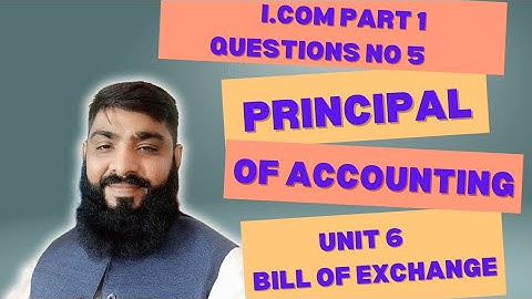 Principal of according l chapter 6 Bill of exchange l I.com part 1 Question 5 lecture by Sir Tahir l