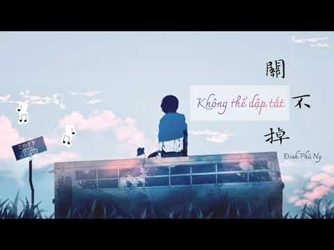 丁芙妮-关不掉ding fu ni- guan bu diao vietsub/pin Không thể dập tắt