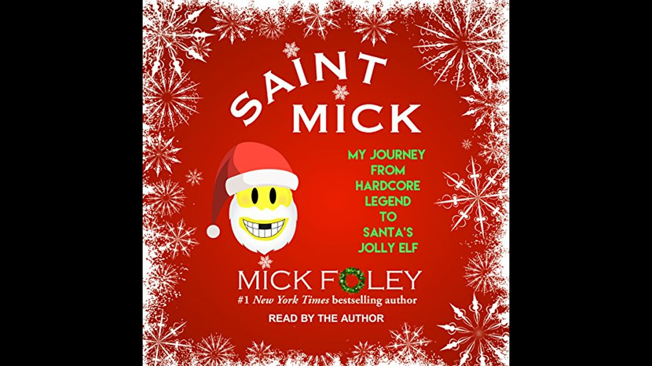 Saint Mick: My Journey From Hardcore Legend to Santa's Jolly Elf Audiobook by Mick Foley