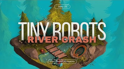 TINY ROBOTS STORY 18 (RIVER CRASH) - WALKTRHOUGH