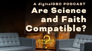 Episode 3 - Are Science and Faith Compatible?