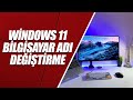WİNDOWS 11 BİLGİSAYAR ADI DEĞİŞTİRME