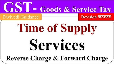 Time of Supply, service under Time of Supply, reverse charge, GST Videos, Goods an service tax