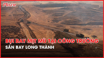 Bụi bay mịt mù tại công trường sân bay quốc tế Long Thành - PLO