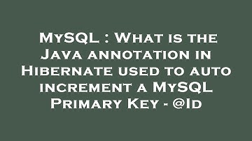 MySQL : What is the Java annotation in Hibernate used to auto increment a MySQL Primary Key - @Id