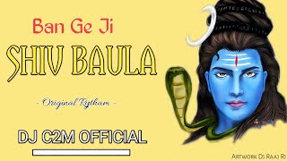 Shiv Baula Ban Ge Ji - Original Rytham | Dj C2M 
